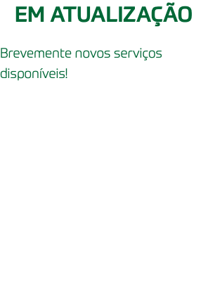 EM ATUALIZAÇÃO Brevemente novos serviços disponíveis!